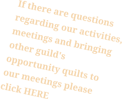 If there are questions regarding our activities, meetings and bringing other guild's opportunity quilts to our meetings please click HERE
